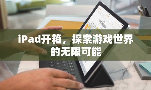 iPad開箱，探索游戲世界的無限可能