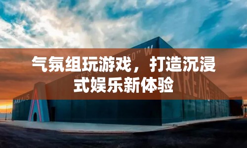 氣氛組游戲，打造全新沉浸式娛樂體驗(yàn)